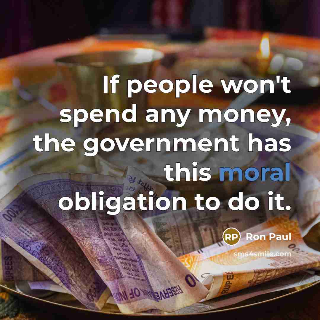 “If people won't spend any money, the government has this…” quote by Ron Paul