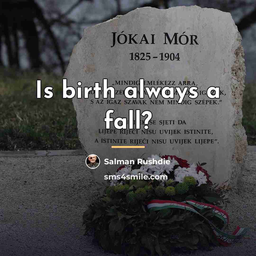 “Is birth always a fall?…” quote by Salman Rushdie