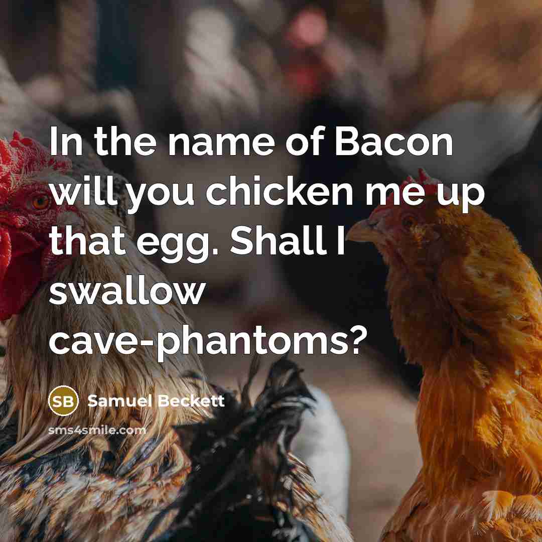 “In the name of Bacon will you chicken me up…” quote by Samuel Beckett