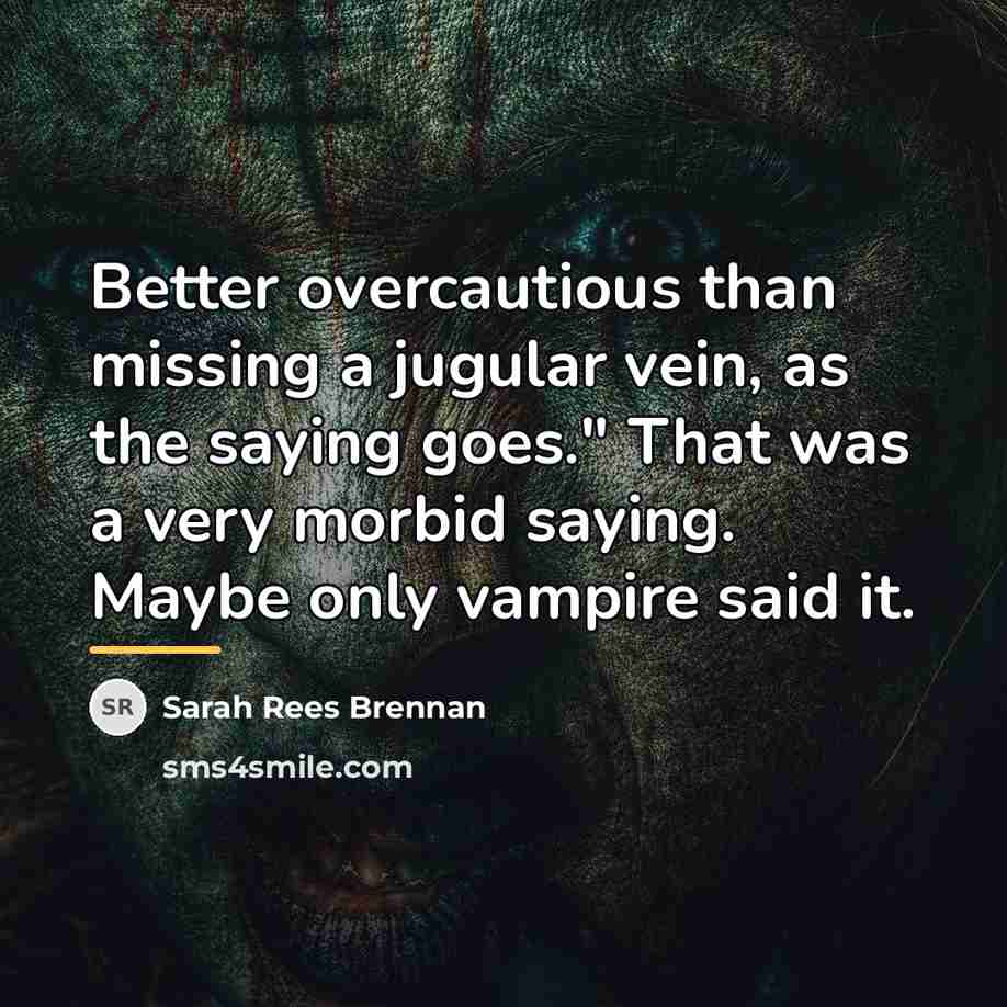“Better overcautious than missing a jugular vein, as the saying…” quote by Sarah Rees Brennan