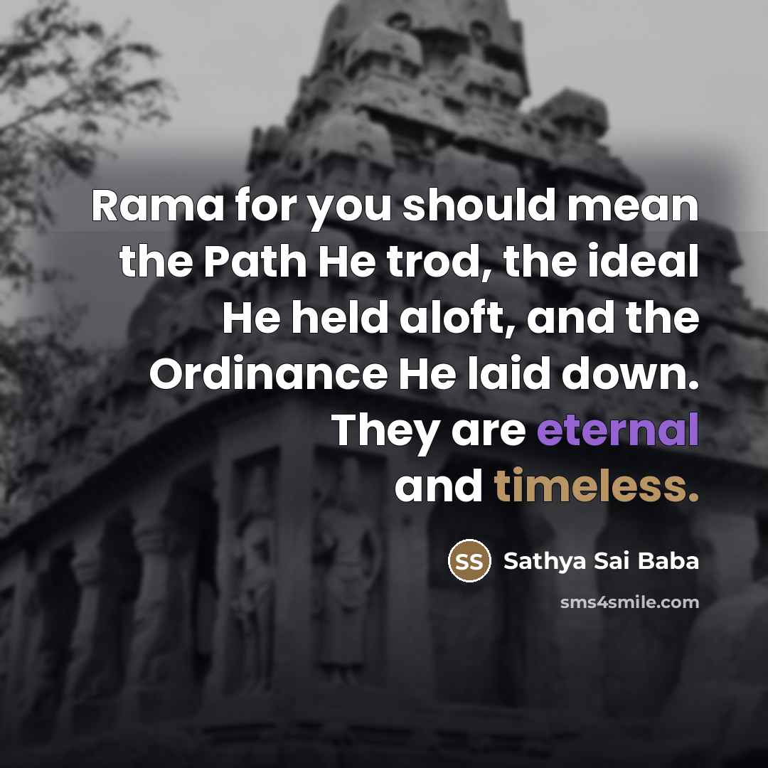 “Rama for you should mean the Path He trod, the…” quote by Sathya Sai Baba