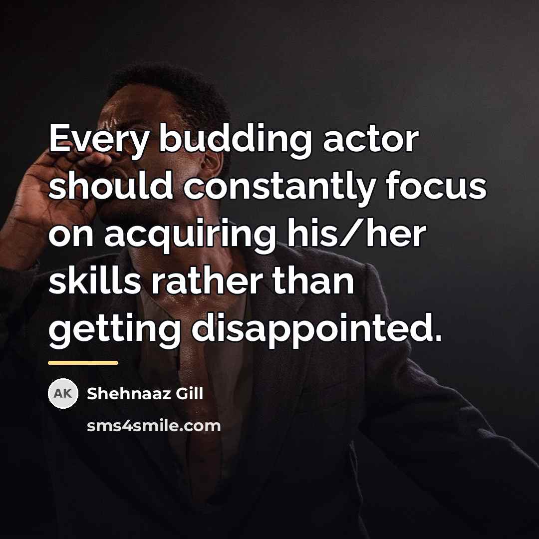“Every budding actor should constantly focus on acquiring his/her skills…” quote by Shehnaaz Gill