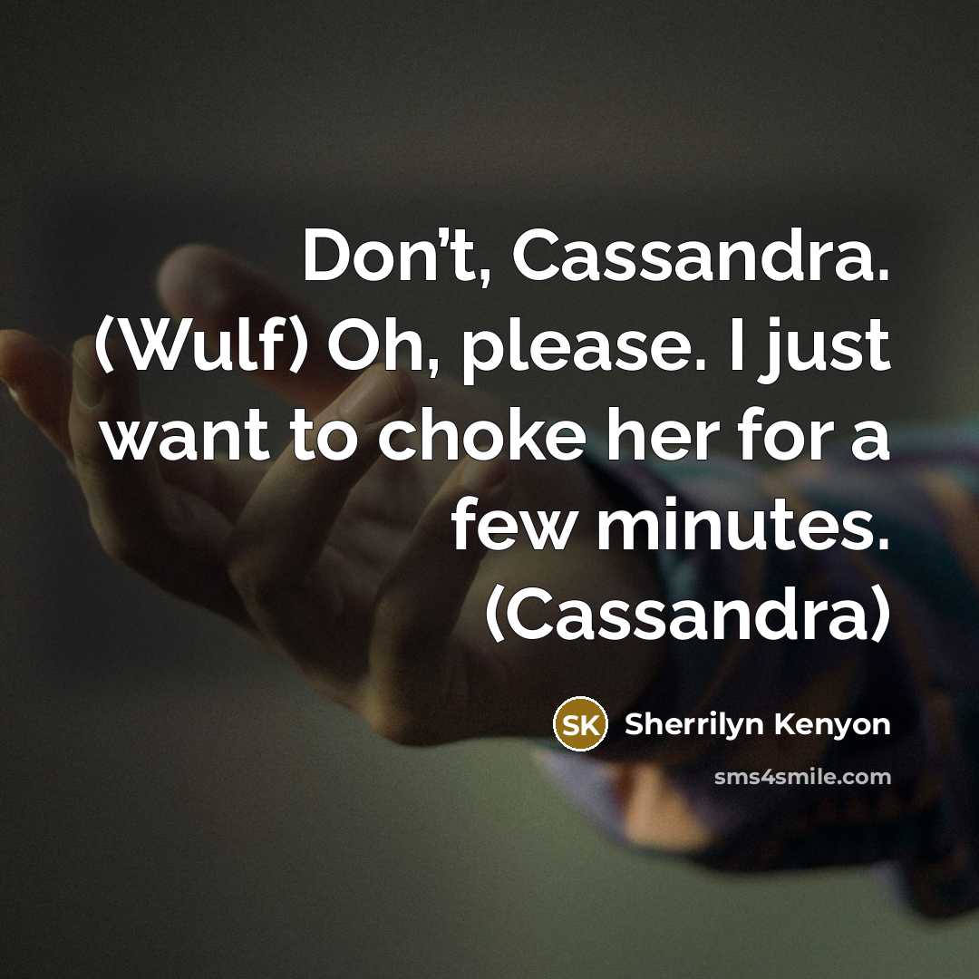 “Don’t, Cassandra. (Wulf) Oh, please. I just want to choke…” quote by Sherrilyn Kenyon