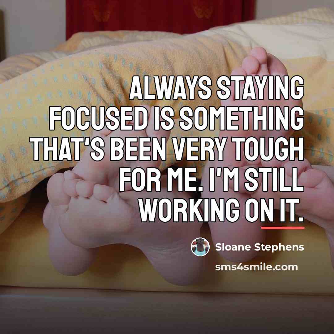 “Always staying focused is something that's been very tough for…” quote by Sloane Stephens