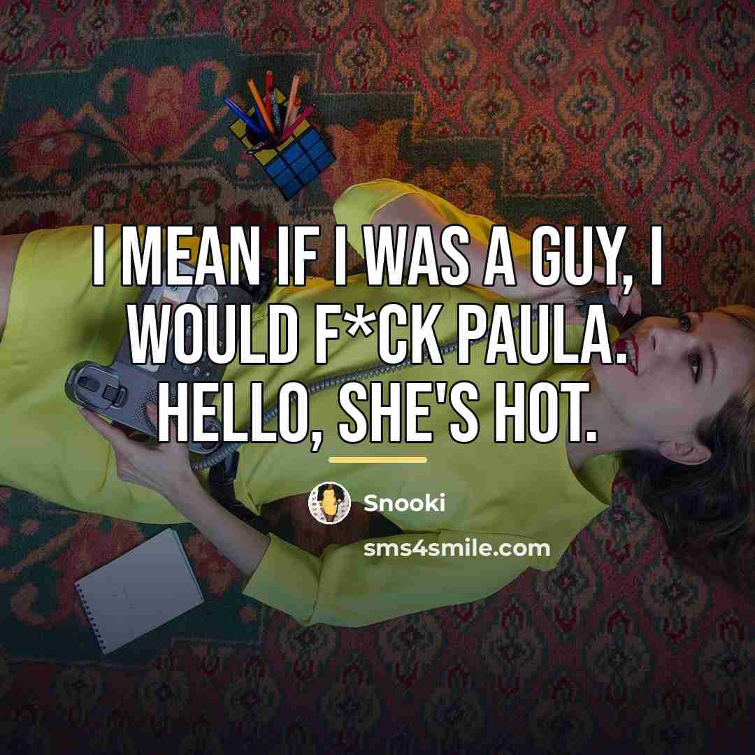 “I mean if I was a guy, I would f*ck…” quote by Snooki