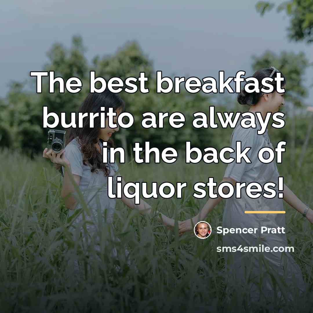 “The best breakfast burrito are always in the back of…” quote by Spencer Pratt