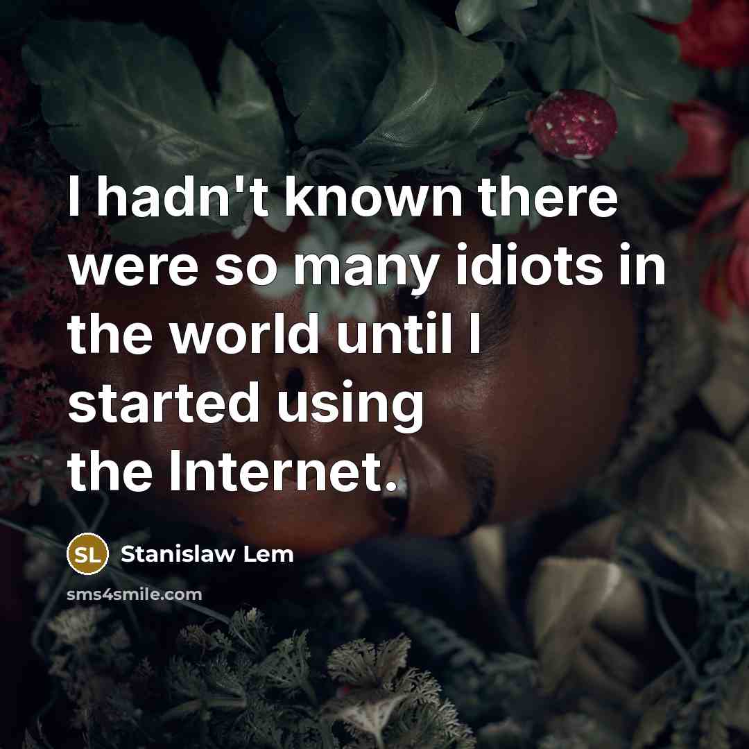“I hadn't known there were so many idiots in the…” quote by Stanislaw Lem
