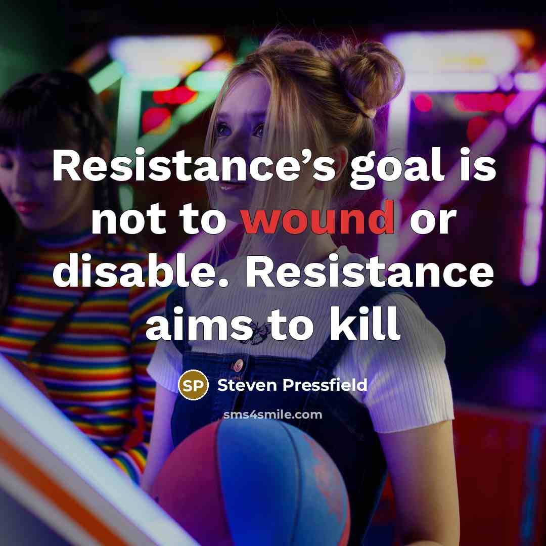 “Resistance’s goal is not to wound or disable. Resistance aims…” quote by Steven Pressfield