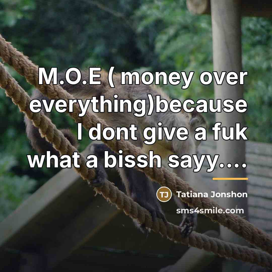 “M.O.E ( money over everything)because I dont give a fuk…” quote by Tatiana Jonshon