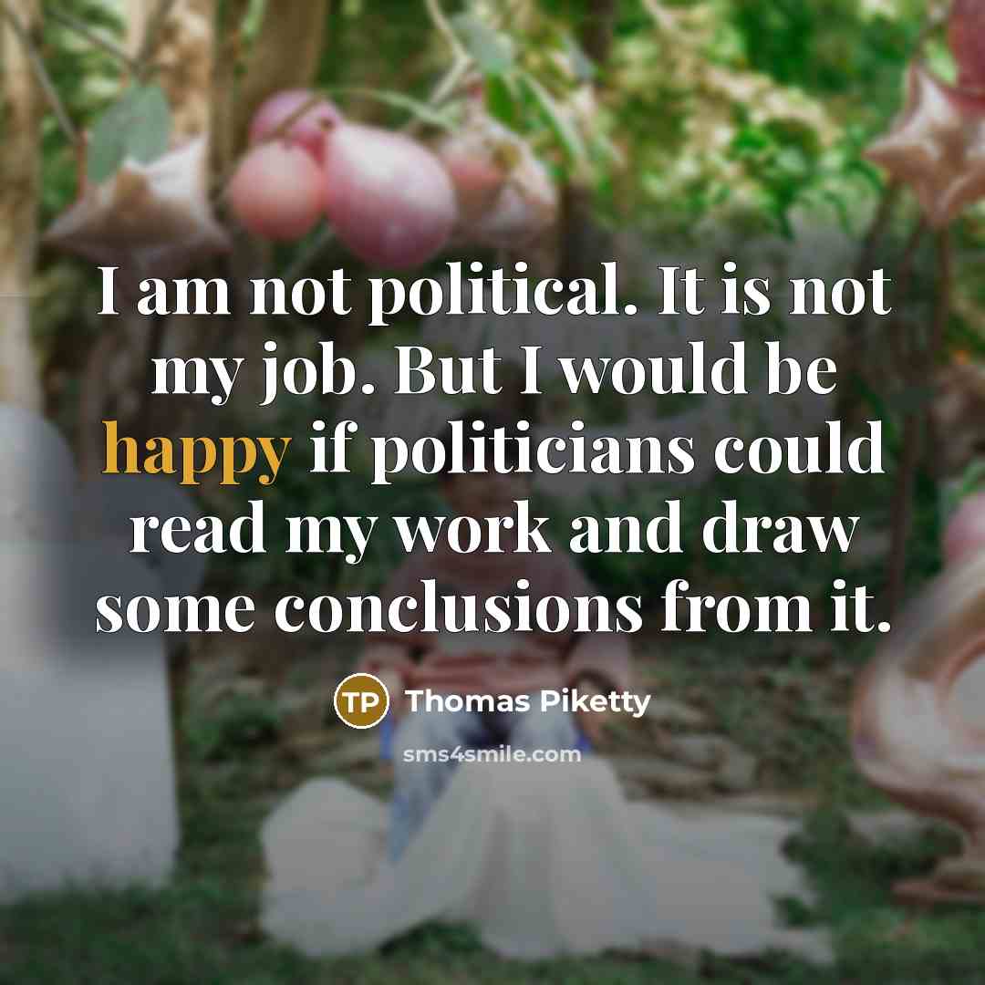 “I am not political. It is not my job. But…” quote by Thomas Piketty