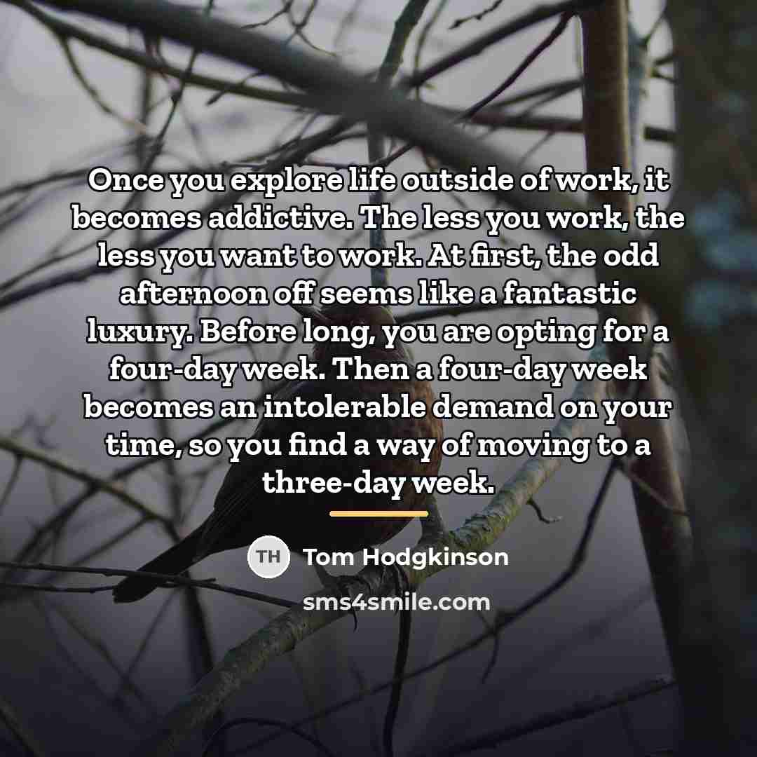 “Once you explore life outside of work, it becomes addictive.…” quote by Tom Hodgkinson