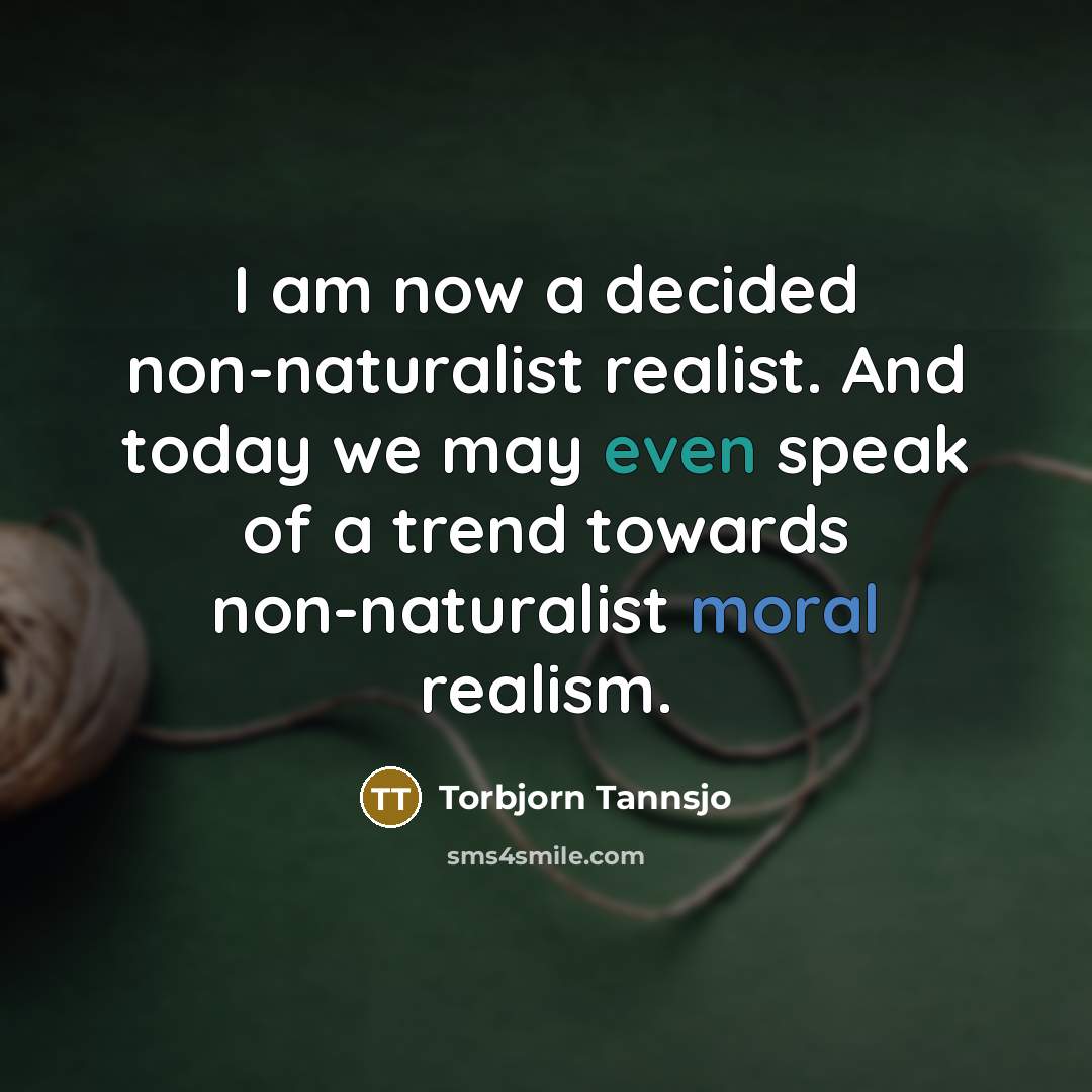“I am now a decided non-naturalist realist. And today we…” quote by Torbjorn Tannsjo