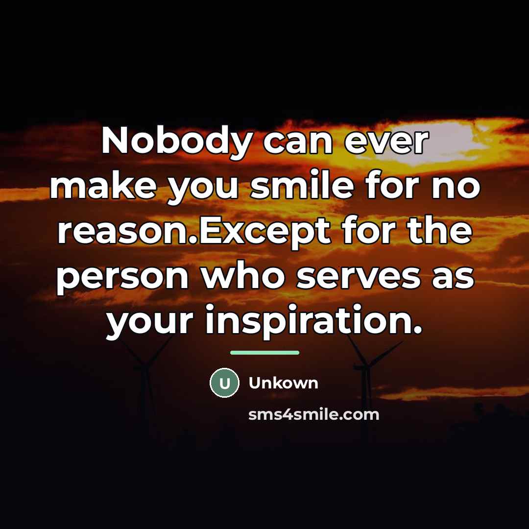 “Nobody can ever make you smile for no reason.Except for…” quote by Unkown