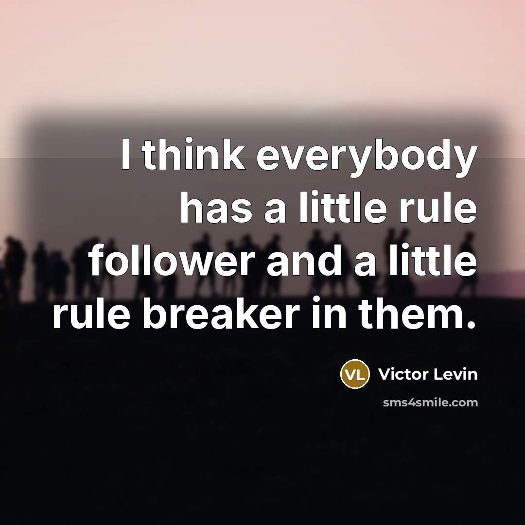 “I think everybody has a little rule follower and a…” quote by Victor Levin