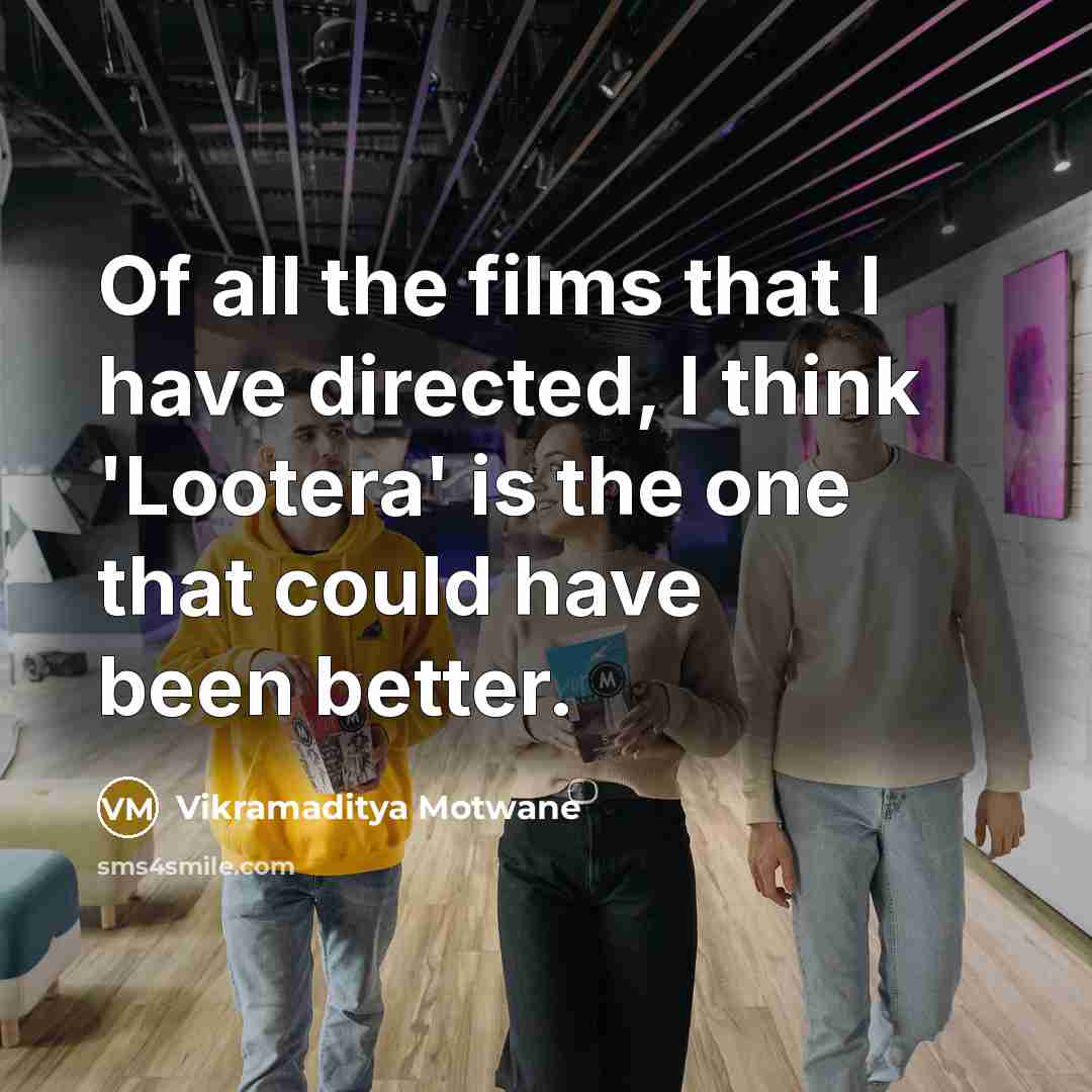 “Of all the films that I have directed, I think…” quote by Vikramaditya Motwane