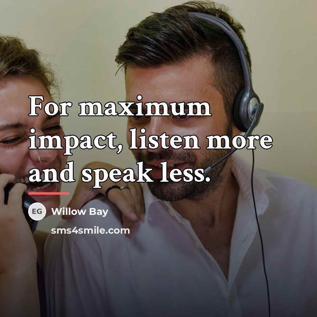 “For maximum impact, listen more and speak less.…” quote by Willow Bay