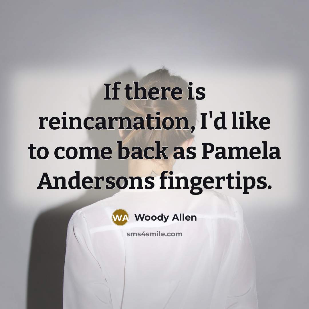 “If there is reincarnation, I'd like to come back as…” quote by Woody Allen