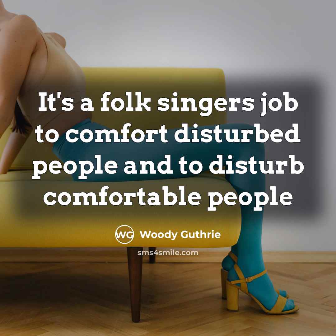 “It's a folk singers job to comfort disturbed people and…” quote by Woody Guthrie