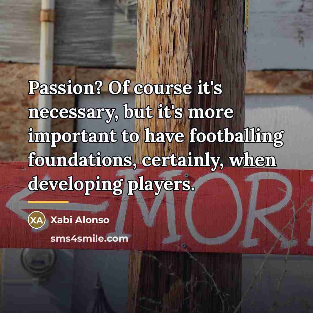 “Passion? Of course it's necessary, but it's more important to…” quote by Xabi Alonso