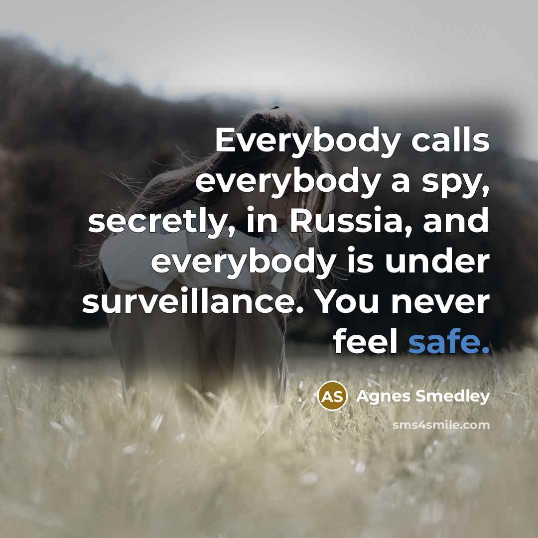 “Everybody calls everybody a spy, secretly, in Russia, and everybody…” quote by Agnes Smedley