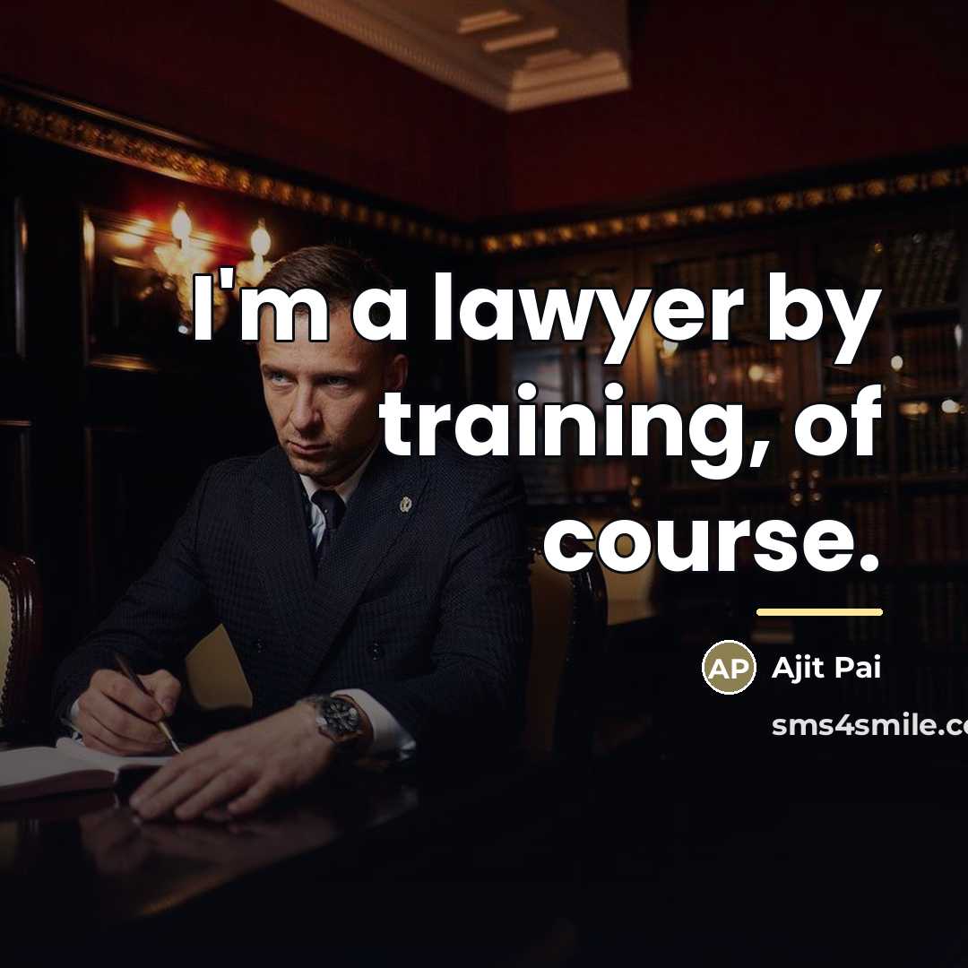 “I'm a lawyer by training, of course.…” quote by Ajit Pai