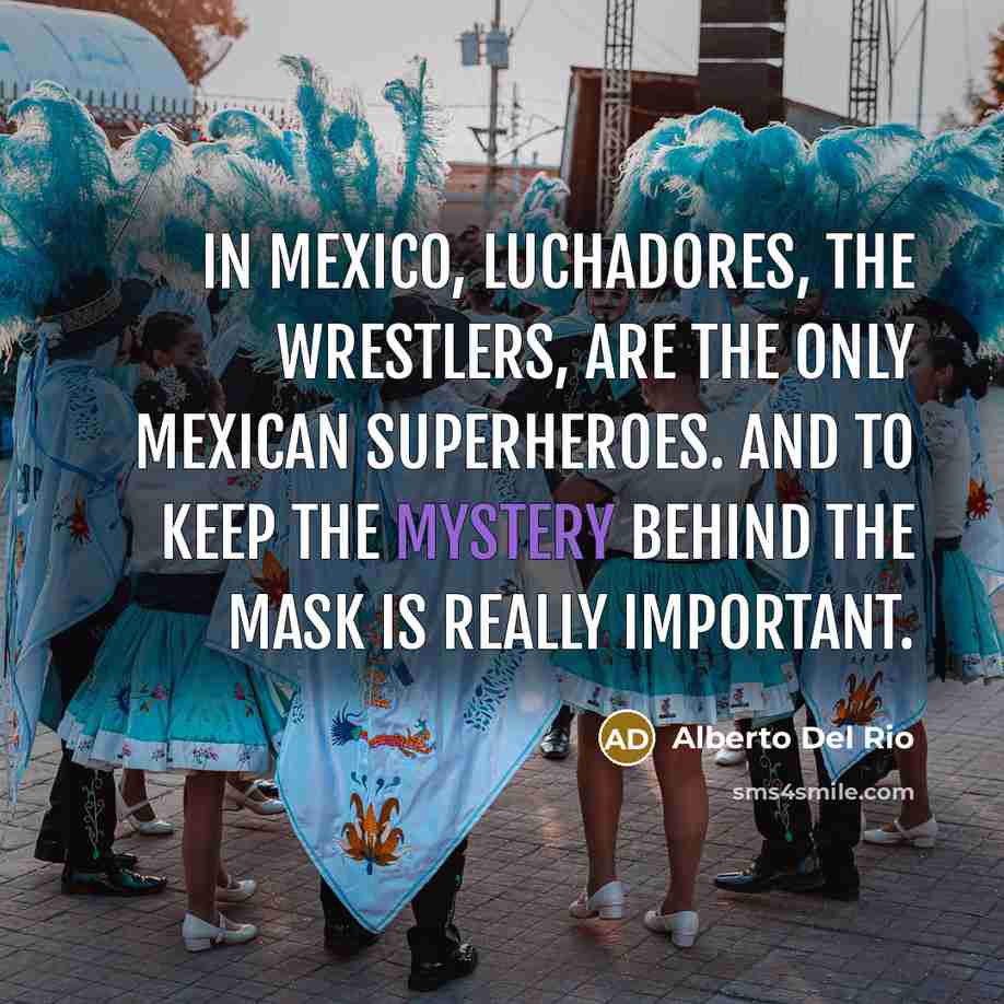 “In Mexico, luchadores, the wrestlers, are the only Mexican superheroes.…” quote by Alberto Del Rio