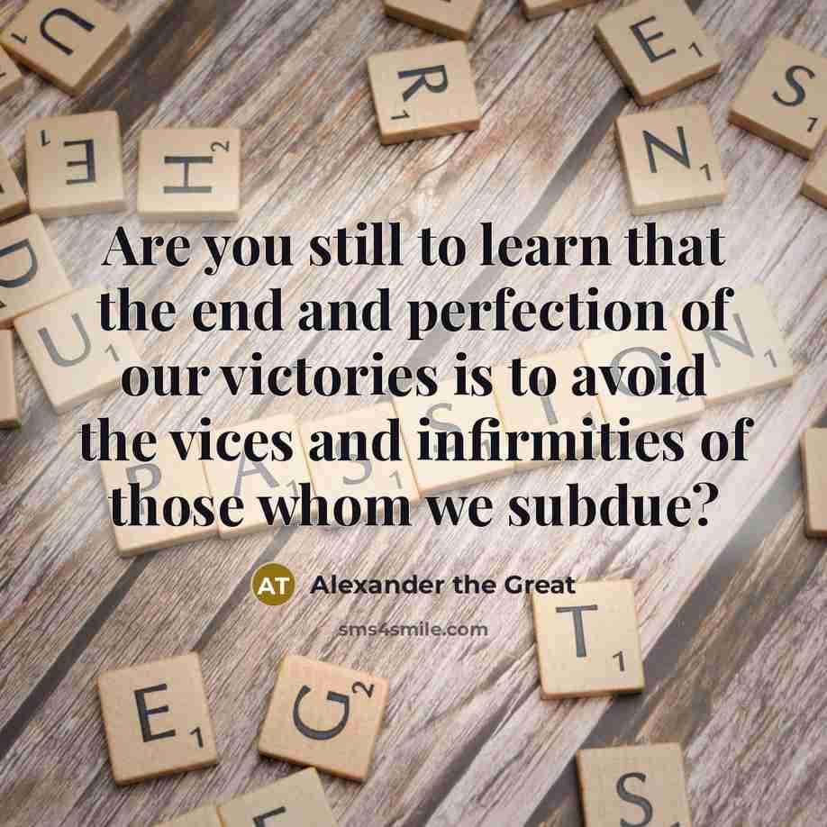“Are you still to learn that the end and perfection…” quote by Alexander the Great