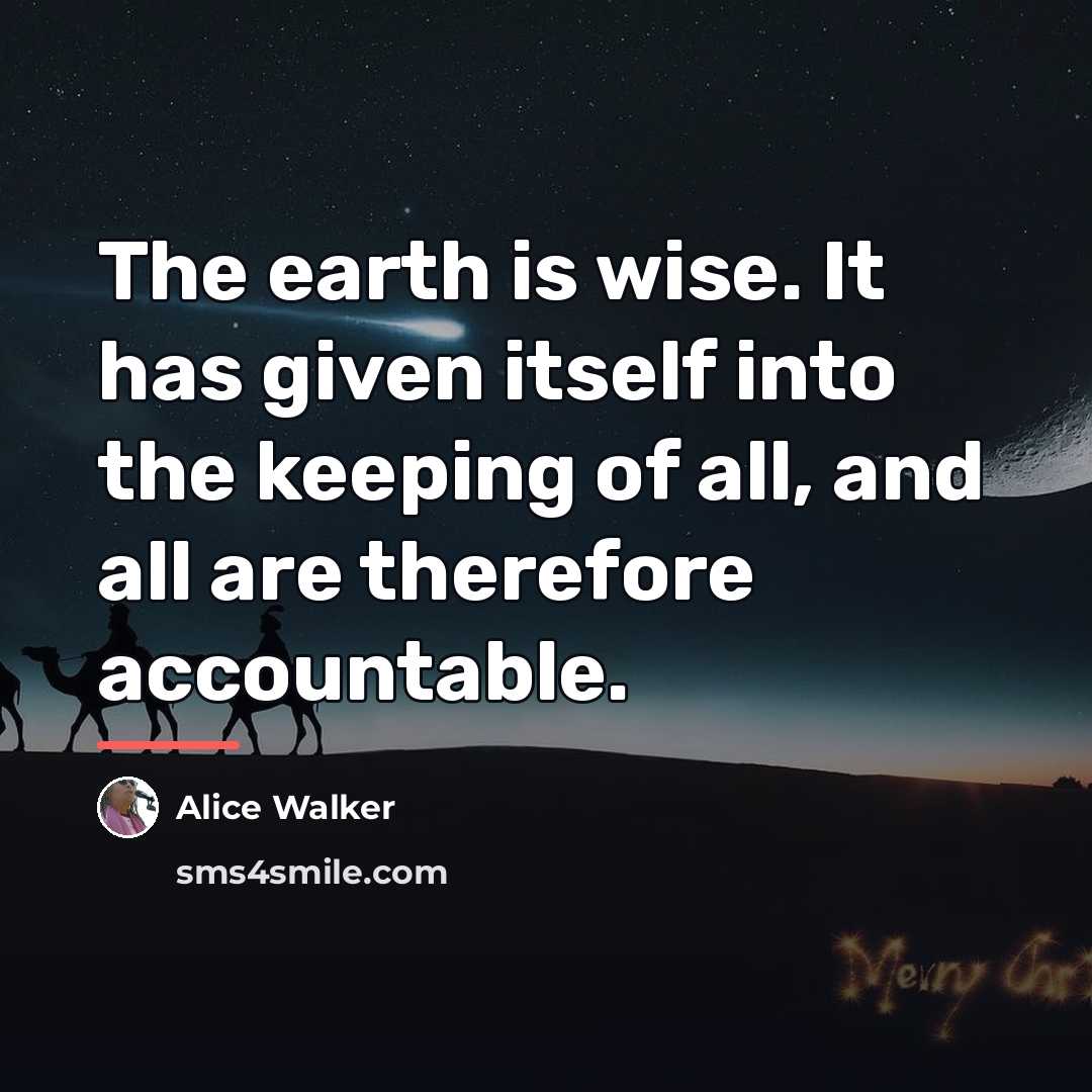 “The earth is wise. It has given itself into the…” quote by Alice Walker