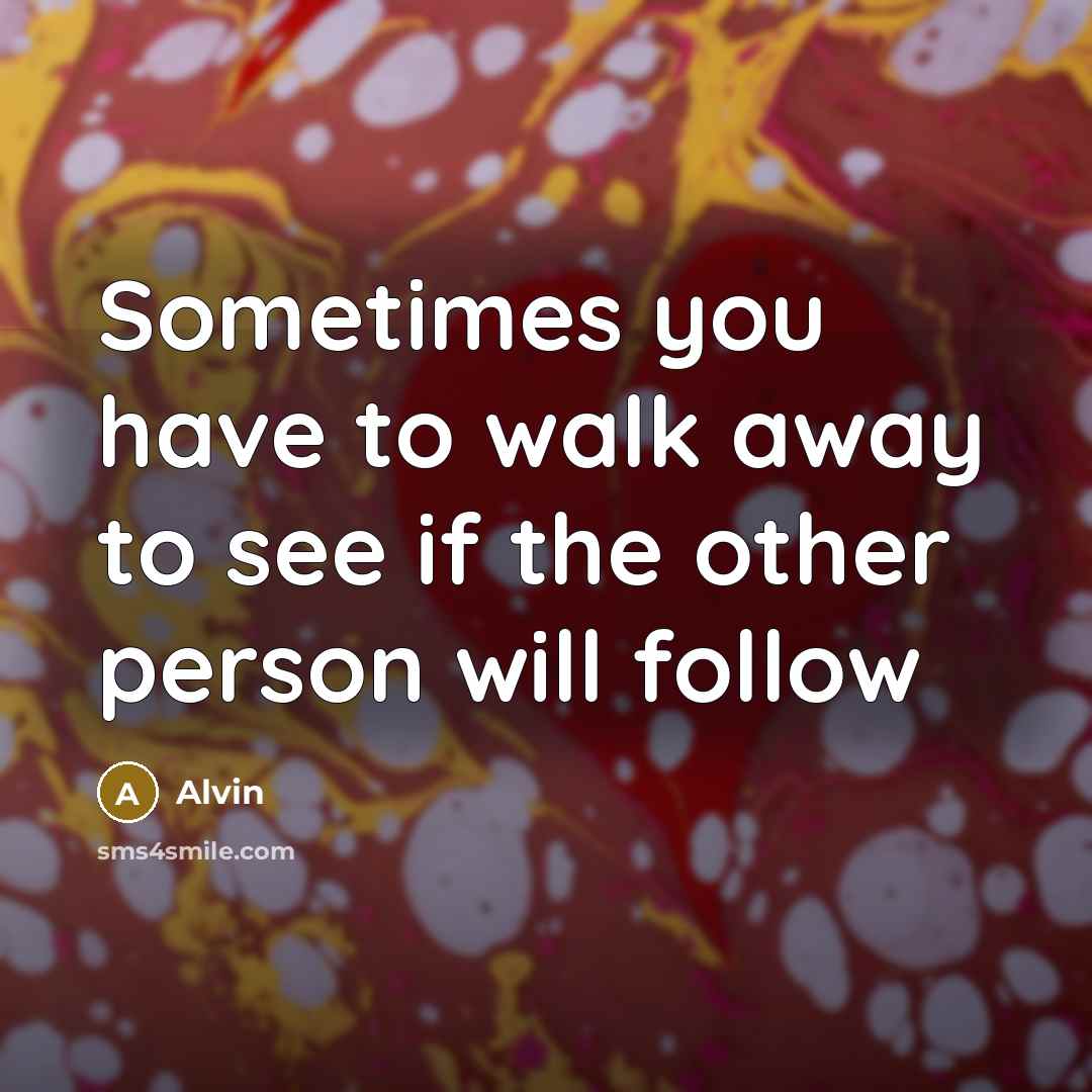 “Sometimes you have to walk away to see if the…” quote by Alvin