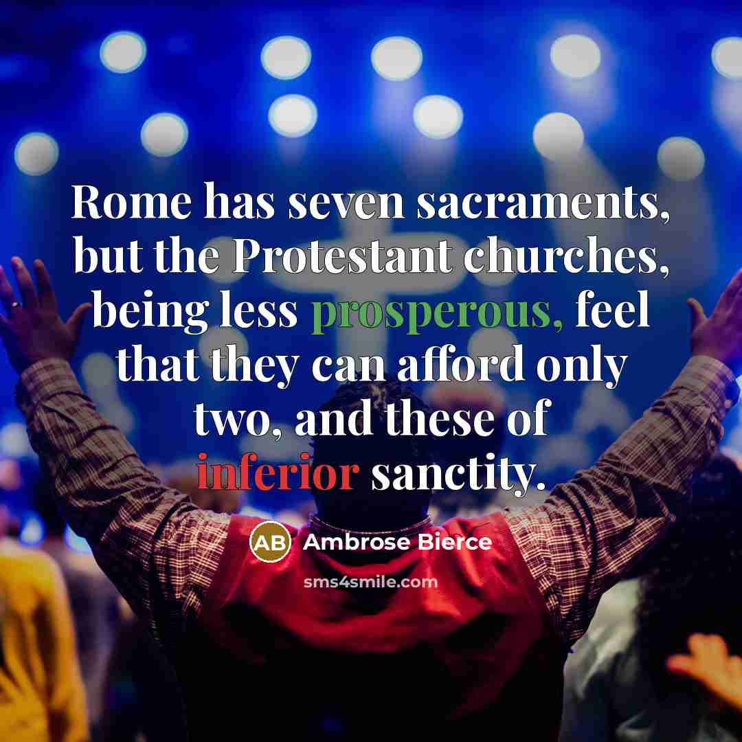 “Rome has seven sacraments, but the Protestant churches, being less…” quote by Ambrose Bierce