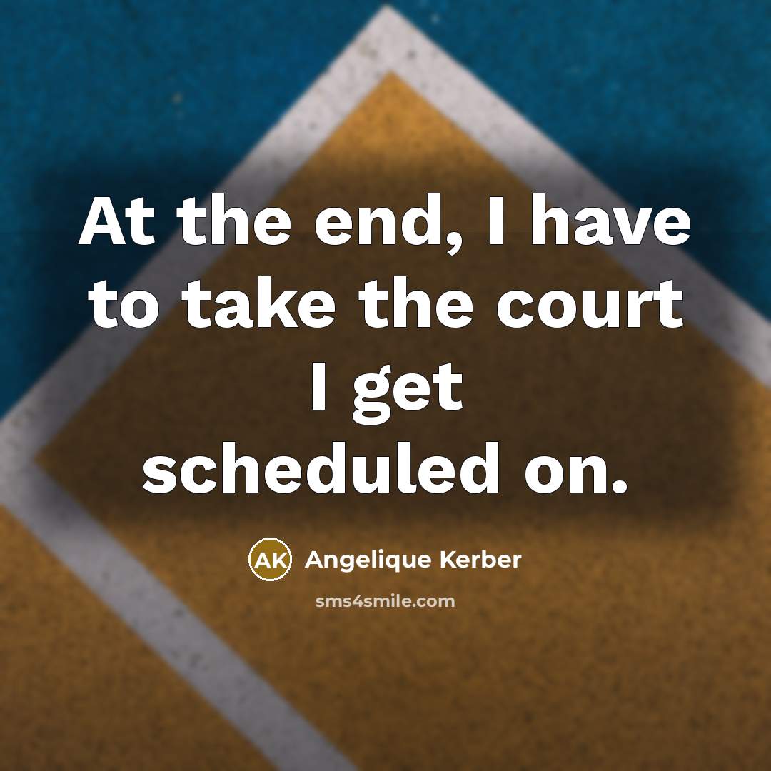 “At the end, I have to take the court I…” quote by Angelique Kerber