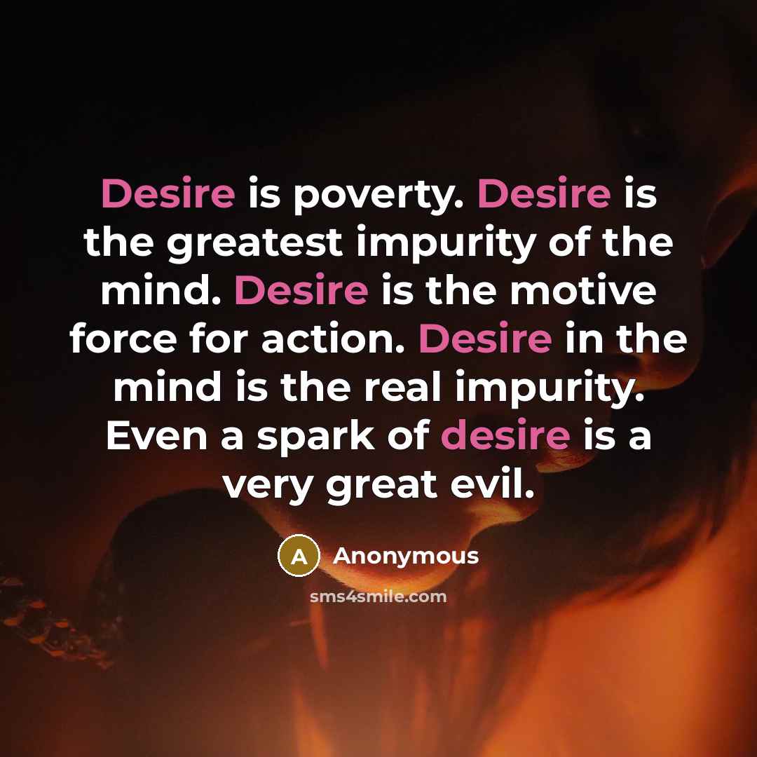 “Desire is poverty. Desire is the greatest impurity of the…” quote by Anonymous