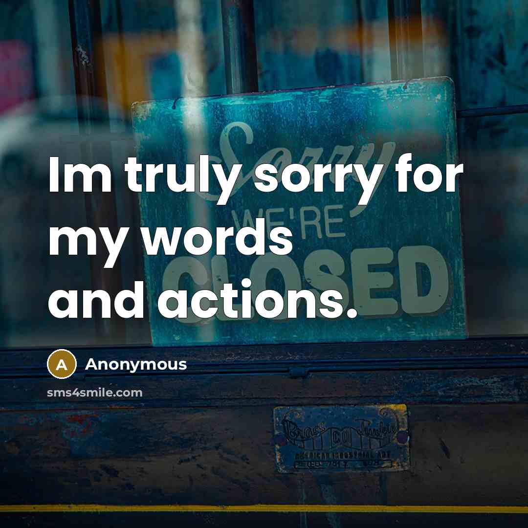 “Im truly sorry for my words and actions.…” quote by Anonymous