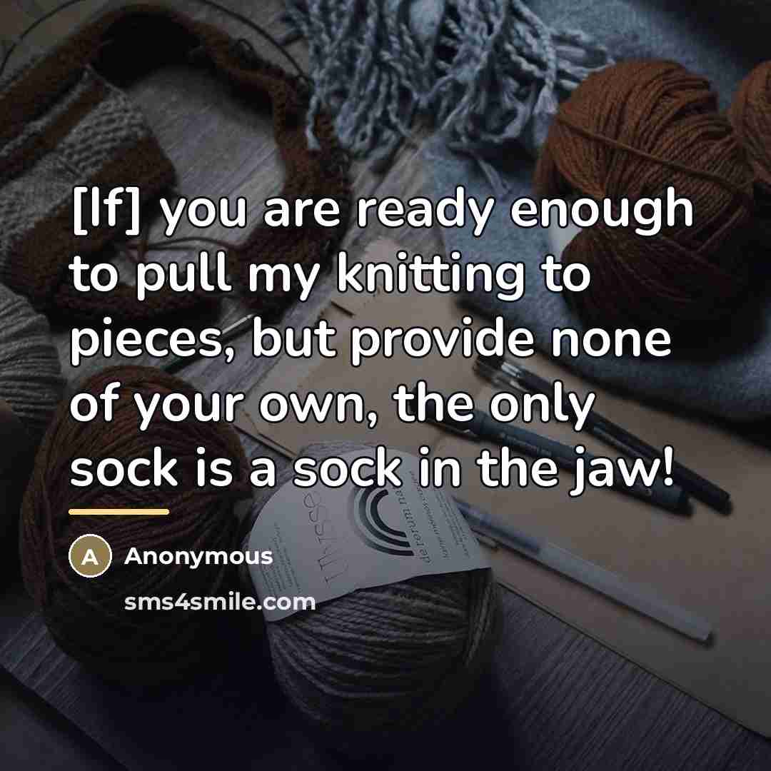 “[If] you are ready enough to pull my knitting to…” quote by Anonymous