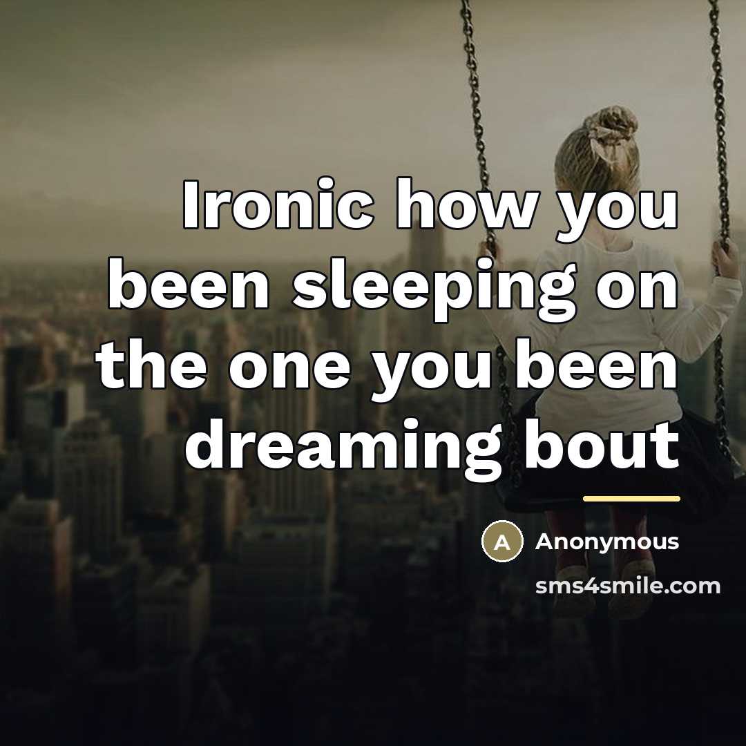 “Ironic how you been sleeping on the one you been…” quote by Anonymous