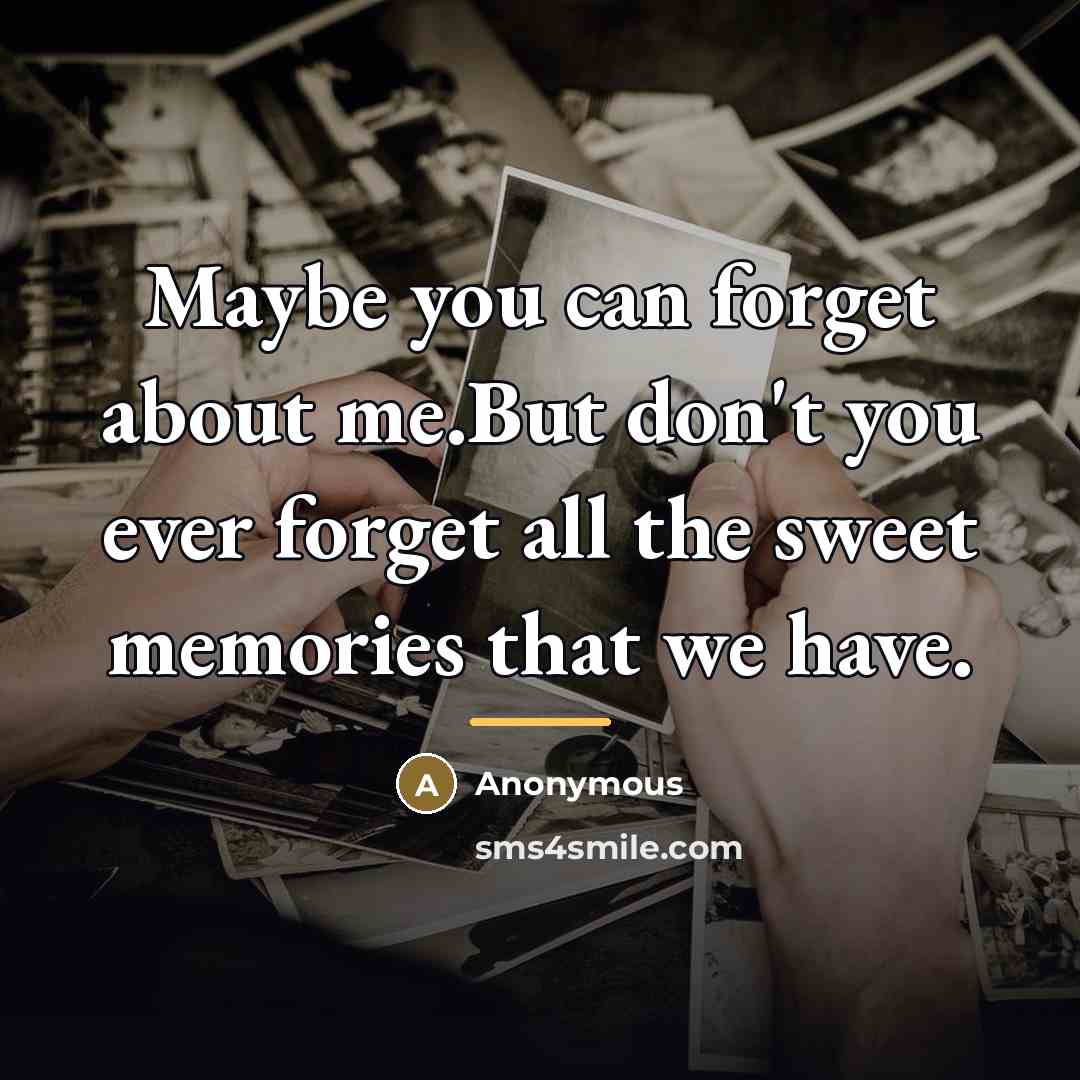 “Maybe you can forget about me.But don't you ever forget…” quote by Anonymous