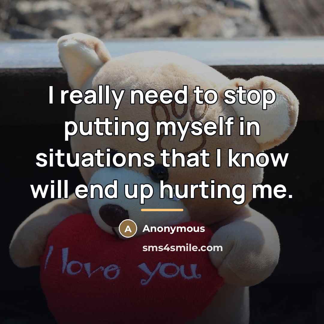 “I really need to stop putting myself in situations that…” quote by Anonymous
