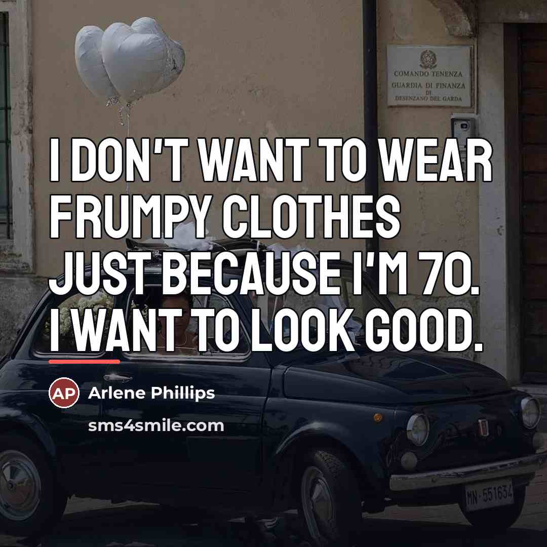 “I don't want to wear frumpy clothes just because I'm…” quote by Arlene Phillips