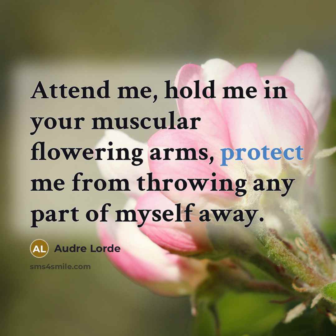 “Attend me, hold me in your muscular flowering arms, protect…” quote by Audre Lorde