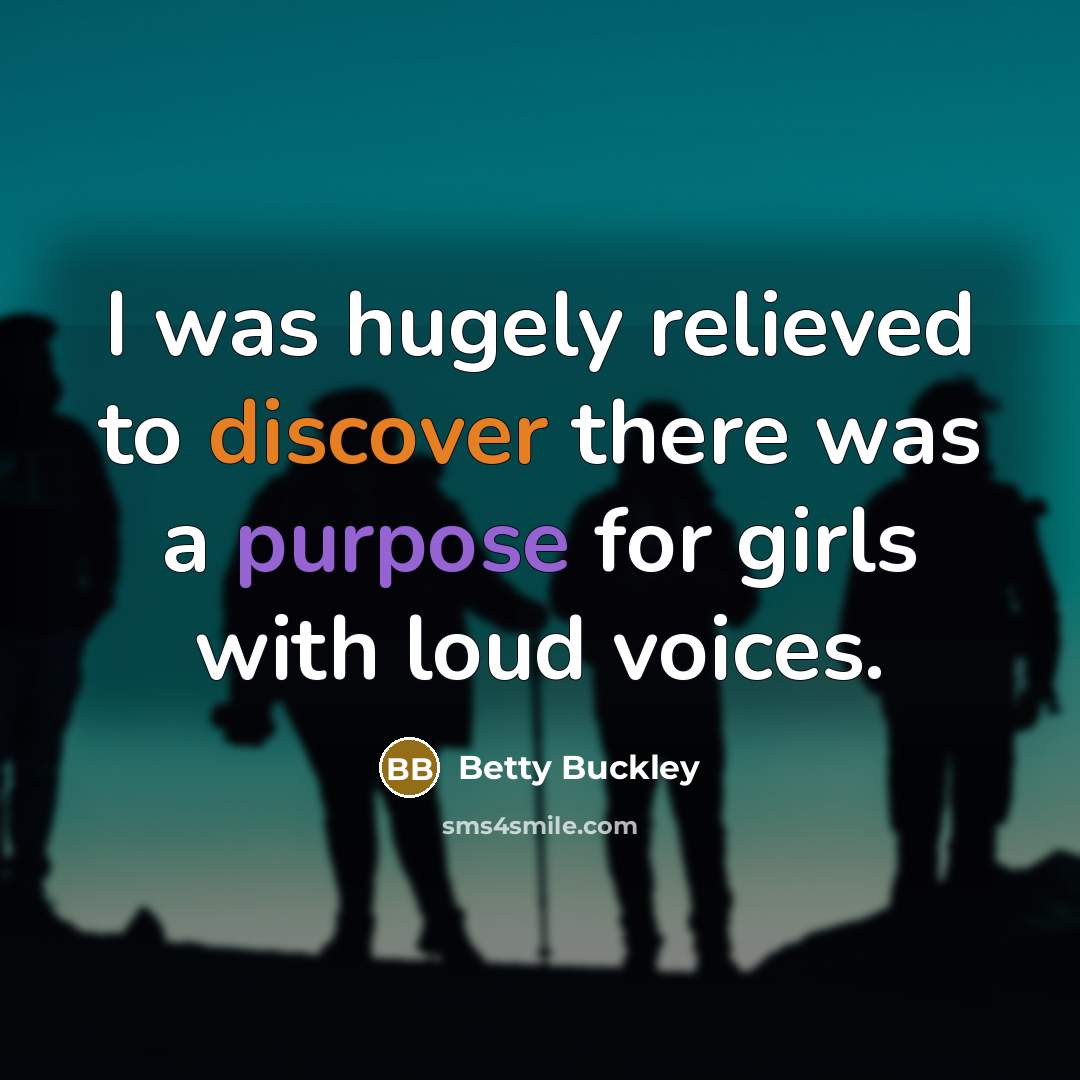 “I was hugely relieved to discover there was a purpose…” quote by Betty Buckley