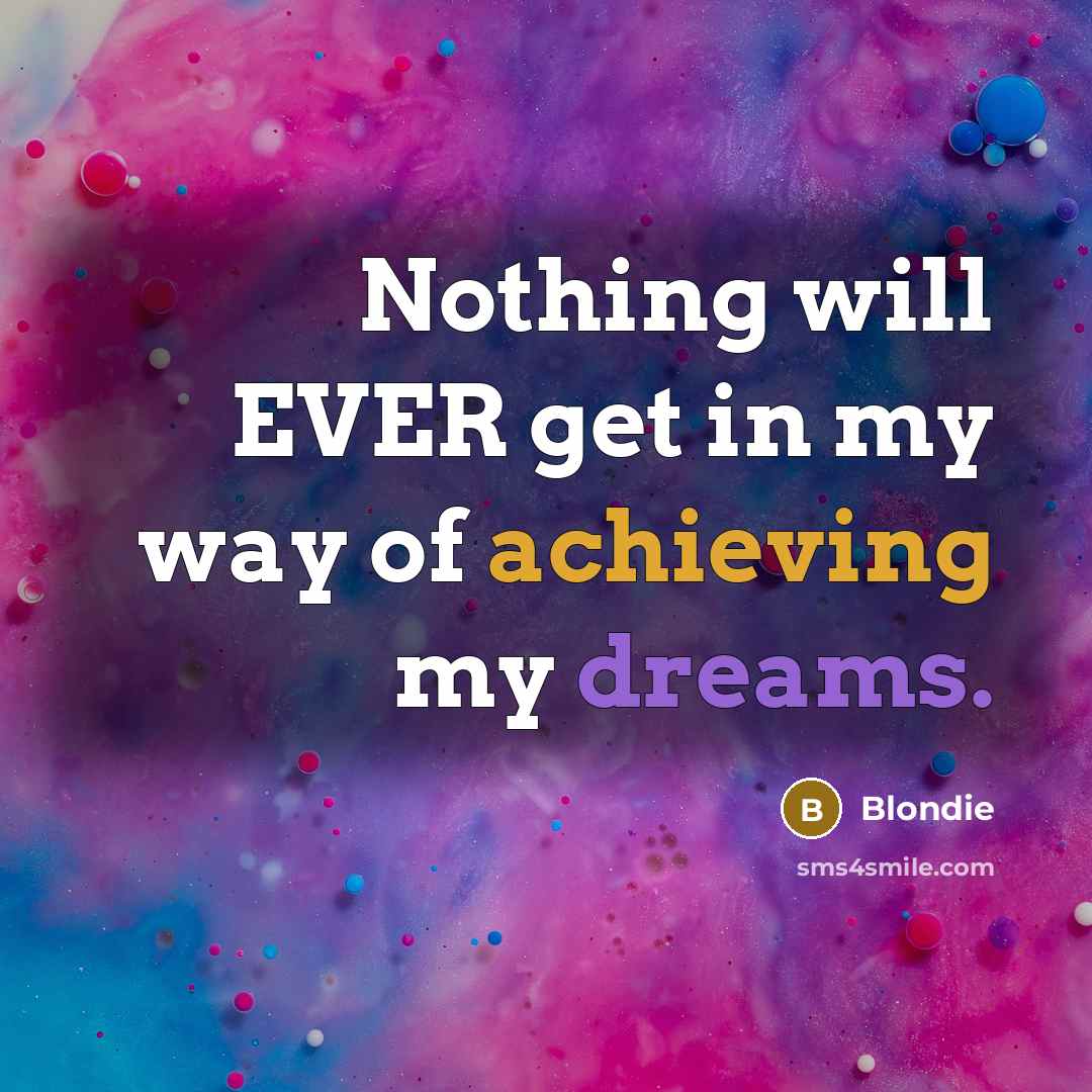 “Nothing will EVER get in my way of achieving my dreams.” quote by Blondie