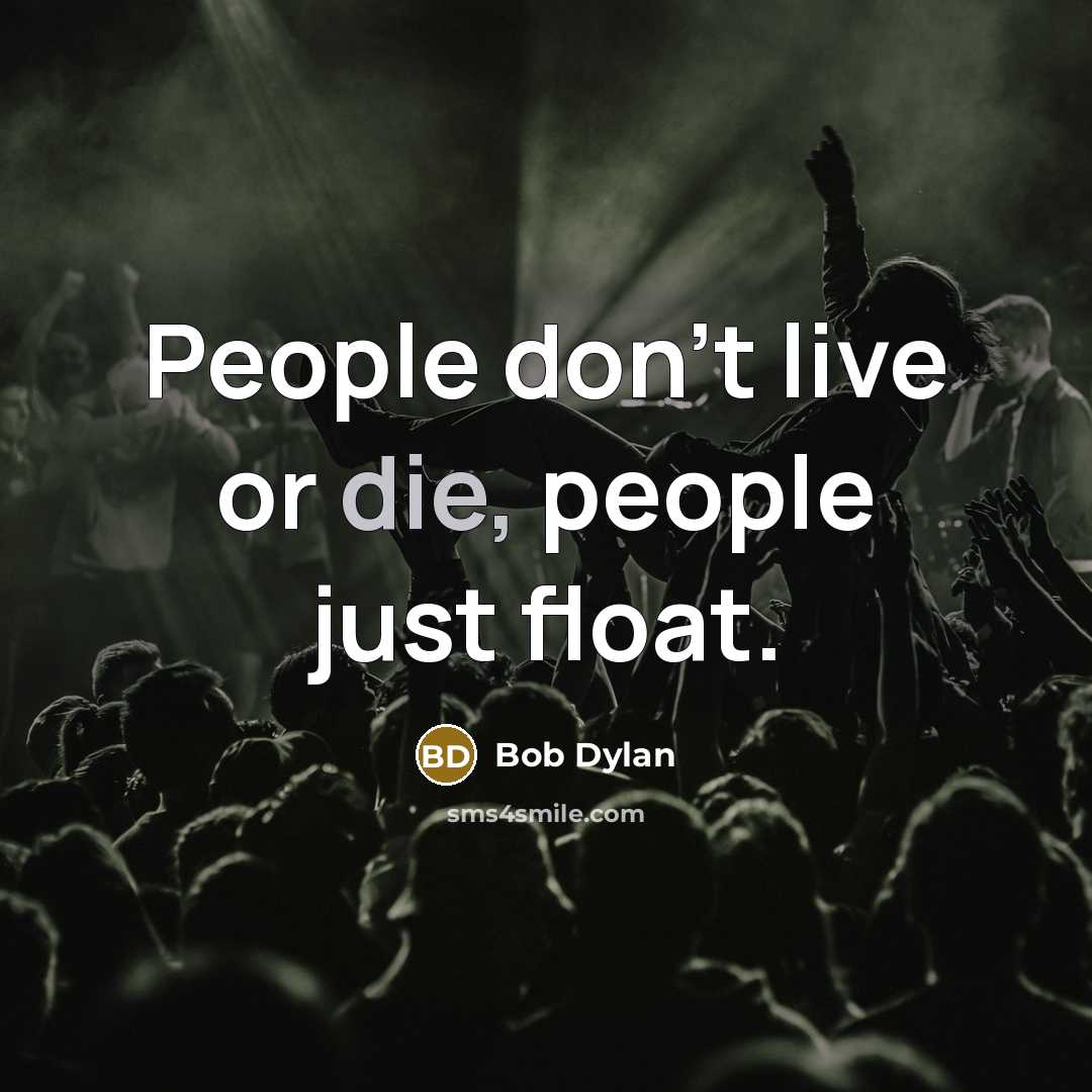 “People don't live or die, people just float.…” quote by Bob Dylan