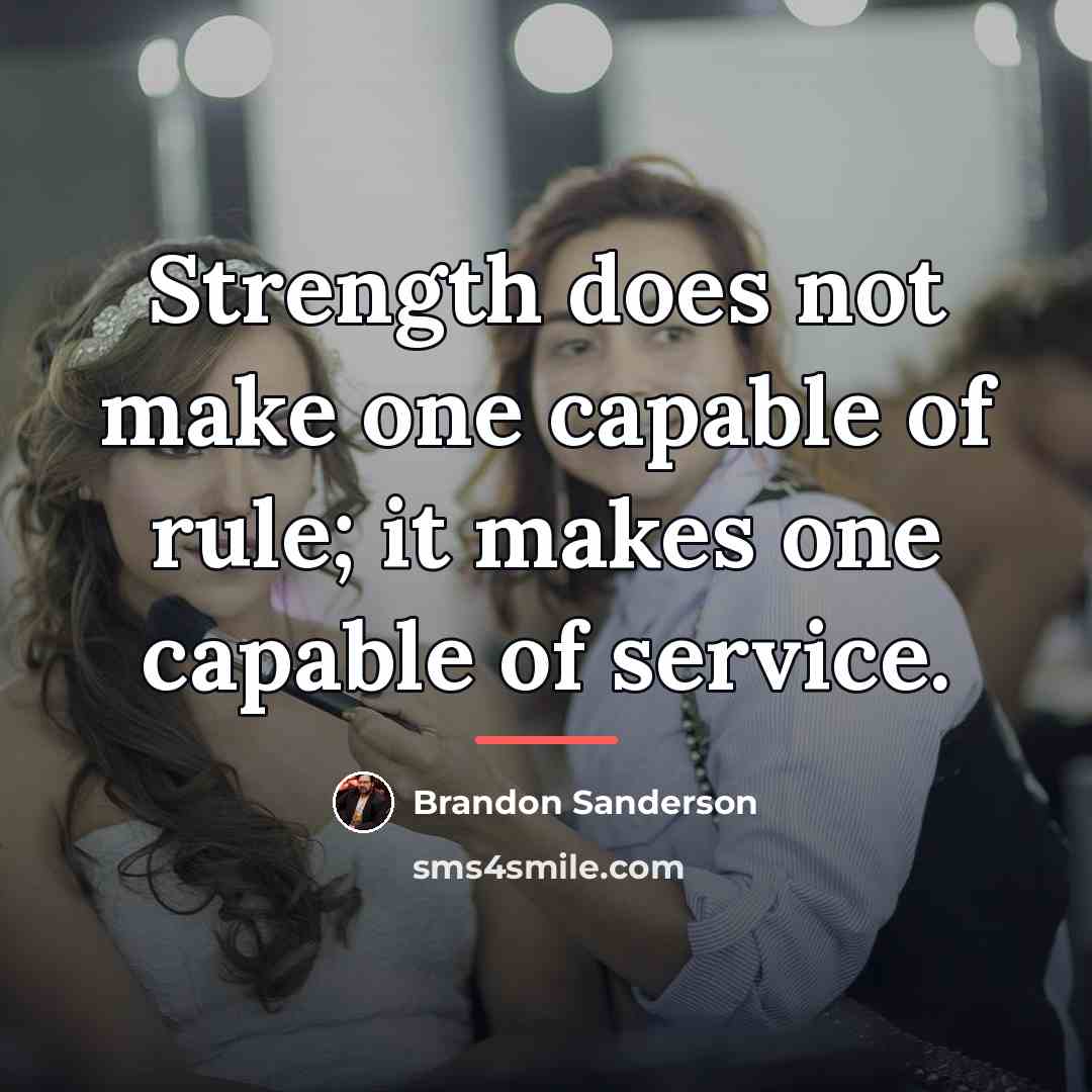 “Strength does not make one capable of rule; it makes…” quote by Brandon Sanderson