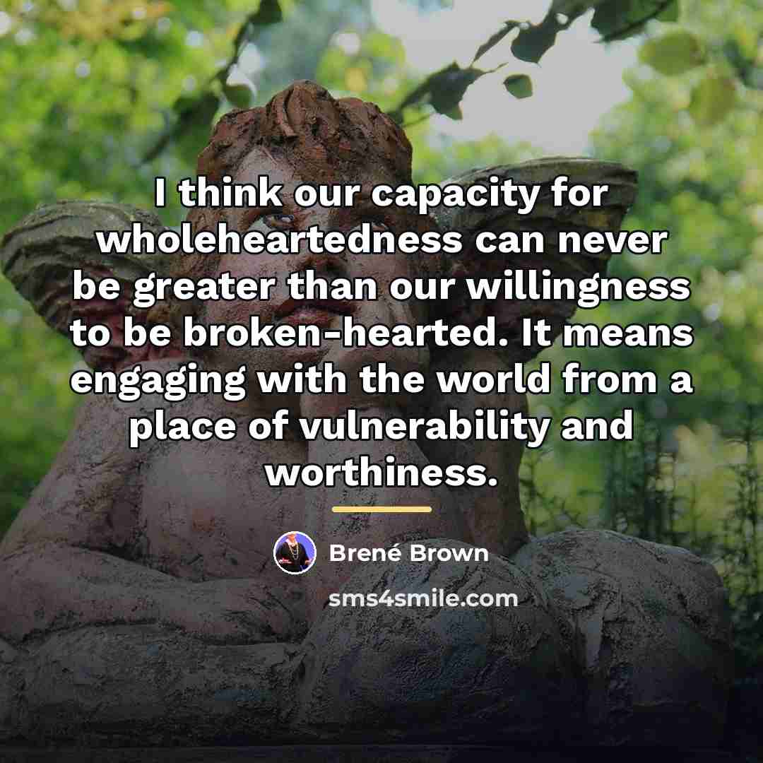 “I think our capacity for wholeheartedness can never be greater…” quote by Brene Brown