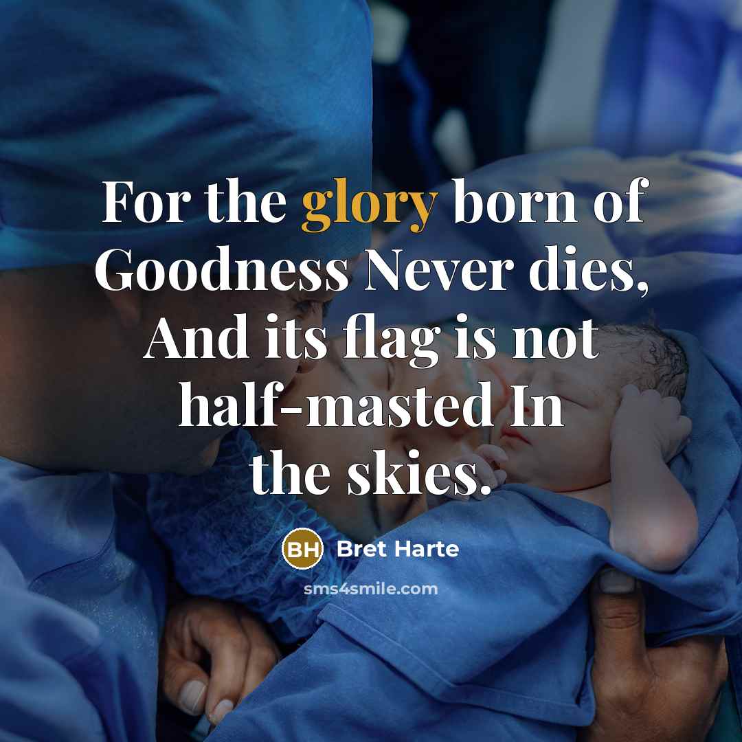 “For the glory born of Goodness Never dies, And its…” quote by Bret Harte
