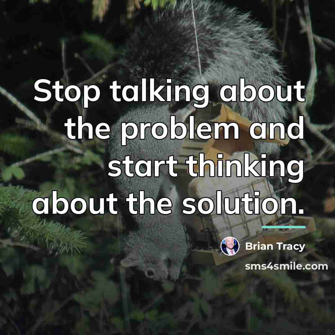 “Stop talking about the problem and start thinking about the…” quote by Brian Tracy