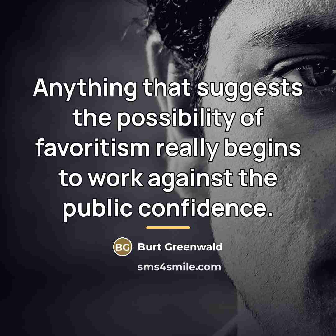 “Anything that suggests the possibility of favoritism really begins to…” quote by Burt Greenwald