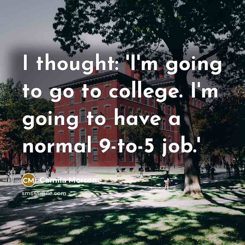 “I thought: 'I'm going to go to college. I'm going…” quote by Camila Morrone