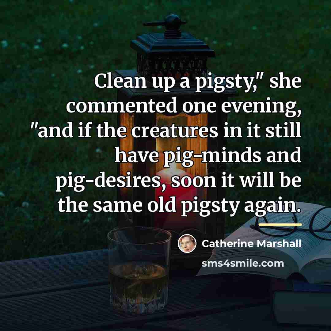 “Clean up a pigsty," she commented one evening, "and if…” quote by Catherine Marshall