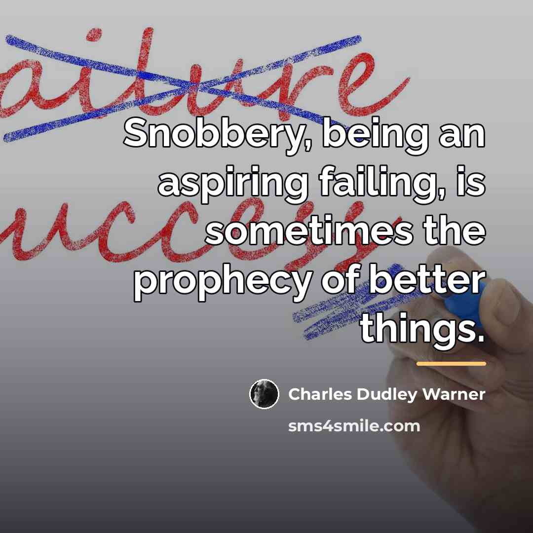 “Snobbery, being an aspiring failing, is sometimes the prophecy of…” quote by Charles Dudley Warner